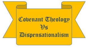Covenant Vs. Dispensationalism